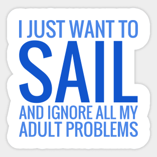 I Just Want To Sail And Ignore All My Adult Problems Sticker